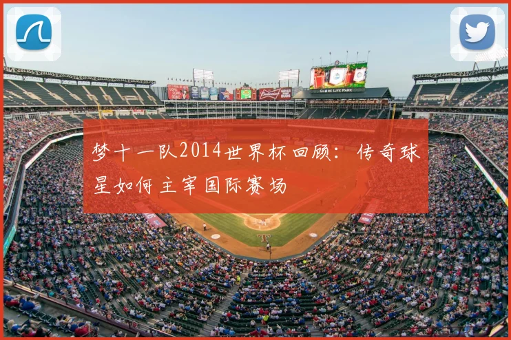梦十一队2014世界杯回顾：传奇球星如何主宰国际赛场