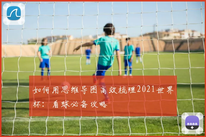 如何用思维导图高效梳理2021世界杯:看球必备攻略